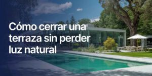 Cómo cerrar una terraza sin perder luz natural